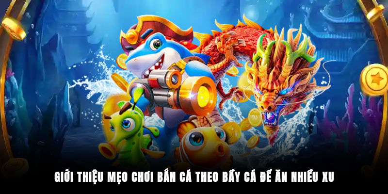 Giới thiệu mẹo chơi bắn cá theo bầy cá để ăn nhiều xu