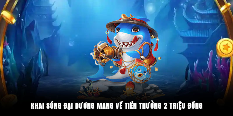 Khai súng đại dương mang về tiền thưởng 2 triệu đồng