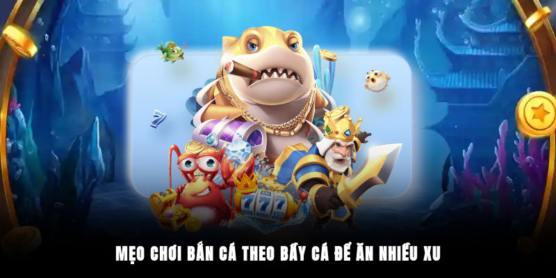 Mẹo chơi bắn cá theo bầy cá để ăn nhiều xu