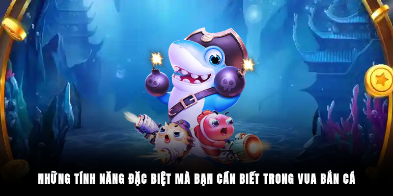 Những tính năng đặc biệt mà bạn cần biết trong Vua Bắn Cá
